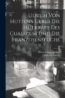 Ulrich Von Hutten's Ueber Die Heilkraft Des Guaiacum Und Die Franzosenseuche - Book
