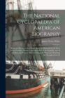 The National Cyclopaedia of American Biography : Being the History of the United States As Illustrated in the Lives of the Founders, Builders, and Defenders of the Republic, and of the Men and Women W - Book