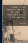 History of the Town of Plymouth, From its First Settlement in 1620, to the Present Time; - Book