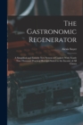 The Gastronomic Regenerator : A Simplified and Entirely New System of Cookery With Nearly Two Thousand Practical Receipts Suited to the Income of All Classes - Book