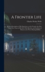 A Frontier Life; Being a Description of my Experience on the Frontier the First Forty-two Years of my Life; With Sketches and Incidents of Homes in the West; Hunting Buffalo .. - Book