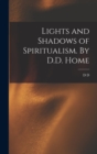 Lights and Shadows of Spiritualism. By D.D. Home - Book