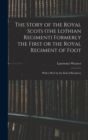 The Story of the Royal Scots (the Lothian Regiment) Formerly the First or the Royal Regiment of Foot; With a Pref. by the Earl of Rosebery - Book