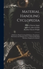 Material Handling Cyclopedia; a Reference Book Covering Definitions, Descriptions, Illustrations and Methods of use of Material Handling Machines, Employed in Industry - Book