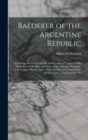 Baedeker of the Argentine Republic : Including Also Parts of Brazil, the Republic of Uruguay, Chili and Bolivia, With Maps and Plans of the Argentine Republic, of the Town of Buenos Aires, of Montevid - Book