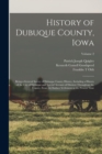 History of Dubuque County, Iowa; Being a General Survey of Dubuque County History, Including a History of the City of Dubuque and Special Account of Districts Throughout the County, From the Earliest - Book