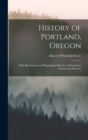 History of Portland, Oregon : With Illustrations and Biographical Sketches of Prominent Citizens and Pioneers - Book