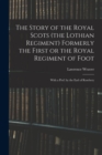 The Story of the Royal Scots (the Lothian Regiment) Formerly the First or the Royal Regiment of Foot; With a Pref. by the Earl of Rosebery - Book