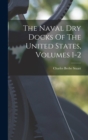 The Naval Dry Docks Of The United States, Volumes 1-2 - Book