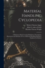 Material Handling Cyclopedia; a Reference Book Covering Definitions, Descriptions, Illustrations and Methods of use of Material Handling Machines, Employed in Industry - Book
