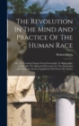 The Revolution In The Mind And Practice Of The Human Race : Or, The Coming Change From Irrationality To Rationality. [with] Also The Memorial Presented To The Sovereigns Assembled At Aix-la-chapelle I - Book