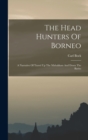 The Head Hunters Of Borneo : A Narrative Of Travel Up The Mahakkam And Down The Barito - Book