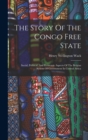 The Story Of The Congo Free State : Social, Political, And Economic Aspects Of The Belgian System Of Government In Central Africa - Book