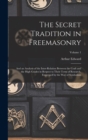 The Secret Tradition in Freemasonry : And an Analysis of the Inter-relation Between the Craft and the High Grades in Respect to Their Term of Research, Expressed by the Way of Symbolism; Volume 1 - Book
