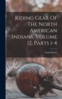 Riding Gear Of The North American Indians, Volume 17, Parts 1-4 - Book