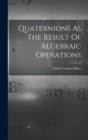 Quaternions As The Result Of Algebraic Operations - Book