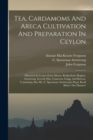 Tea, Cardamoms And Areca Cultivation And Preparation In Ceylon : Discussed In Letters From Messrs. Rutherford, Hughes, Armstrong, Scovell, Hay, Cameron, Grigg, And Borron, Containing Also Mr. C. Spear - Book