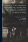 Political Debates Between Hon. Abraham Lincoln and Hon. Stephen A. Douglas, in the Celebrated Campaign of 1858 in Illinois : Including the Preceding Speeches of Each at Chicago, Springfield, Etc., Als - Book