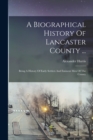 A Biographical History Of Lancaster County ... : Being A History Of Early Settlers And Eminent Men Of The County - Book