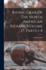 Riding Gear Of The North American Indians, Volume 17, Parts 1-4 - Book