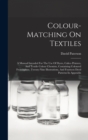 Colour-matching On Textiles : A Manual Intended For The Use Of Dyers, Calico Printers, And Textile Colour Chemists, Containing Coloured Frontispiece, Twenty-nine Illustrations, And Fourteen Dyed Patte - Book