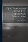 Quaternions As The Result Of Algebraic Operations - Book