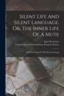 Silent Life And Silent Language, Or, The Inner Life Of A Mute : In An Institution For The Deaf And Dumb - Book