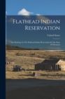 Flathead Indian Reservation : Acts Relating To The Flathead Indian Reservation In The State Of Montana - Book