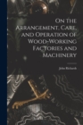 On the Arrangement, Care, and Operation of Wood-Working Factories and Machinery - Book