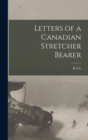 Letters of a Canadian Stretcher Bearer - Book