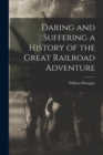 Daring and Suffering a History of the Great Railroad Adventure - Book