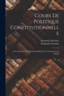 Cours de politique constitutionnelle : Ou, Collection des ouvrages publies sur le gouvernement repres - Book