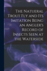 The Natueral Trout fly and its Imitation Being an Angler's Record of Insects Seen at the Waterside - Book