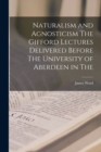 Naturalism and Agnosticism The Gifford Lectures Delivered Before The University of Aberdeen in The - Book
