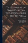 The Rubaiyat of Omar Khayyam, the Astronomer Poet of Persia - Book