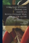 A Military Journal During the American Revolutionary War, From 1775 to 1783 - Book