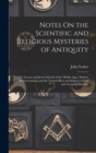 Notes On the Scientific and Religious Mysteries of Antiquity : The Gnosis and Secret Schools of the Middle Ages; Modern Rosicrucianism; and the Various Rites and Degrees of Free and Accepted Masonry - Book