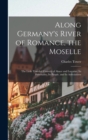 Along Germany's River of Romance, the Moselle : The Little Traveled Country of Alsace and Lorraine; Its Personality, Its People, and Its Associations - Book