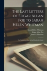 The Last Letters of Edgar Allan Poe to Sarah Helen Whitman : In Commemoration of the Hundredth Anniv - Book
