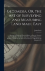 Geodaesia, Or, the Art of Surveying and Measuring Land Made Easy : Shewing by Plain and Practical Rules, to Survey, Protract, Cast Up, Reduce Or Divide Any Piece of Land Whatsoever: With New Tables fo - Book