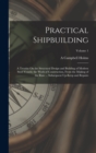 Practical Shipbuilding : A Treatise On the Structural Design and Building of Modern Steel Vessels; the Work of Construction, From the Making of the Raw ... Subsequent Up-Keep and Repairs; Volume 1 - Book