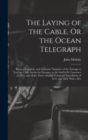 The Laying of the Cable, Or the Ocean Telegraph : Being a Complete and Authentic Narrative of the Attempt to Lay the Cable Across the Entrance to the Gulf of St. Lawrence in 1855, and of the Three Atl - Book