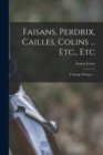 Faisans, Perdrix, Cailles, Colins ... Etc., Etc : L'elevage Pratique ... - Book
