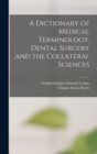 A Dictionary of Medical Terminology, Dental Surgery and the Collateral Sciences - Book