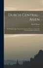 Durch Central-Asien; die Kirgisensteppe, Russisch-Turkestan, Bochara, Chiwa, das Turkmenenland und Persien - Book