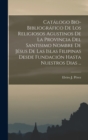 Catalogo Bio-Bibliografico De Los Religiosos Agustinos De La Provincia Del Santisimo Nombre De Jesus De Las Islas Filipinas Desde Fundacion Hasta Nuestros Dias ... - Book