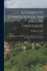 A Complete Etymology of the English Languages : Containing the Anglo-Saxon, French, Dutch ... Roots and the English Words Derived Therefrom - Book