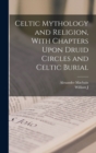 Celtic Mythology and Religion, With Chapters Upon Druid Circles and Celtic Burial - Book