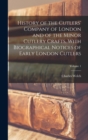 History of the Cutlers' Company of London and of the Minor Cutlery Crafts, With Biographical Notices of Early London Cutlers; Volume 1 - Book