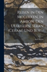 Reisen in Den Molukken, in Ambon, Den Uliassern, Seran (Ceram) Und Buru - Book